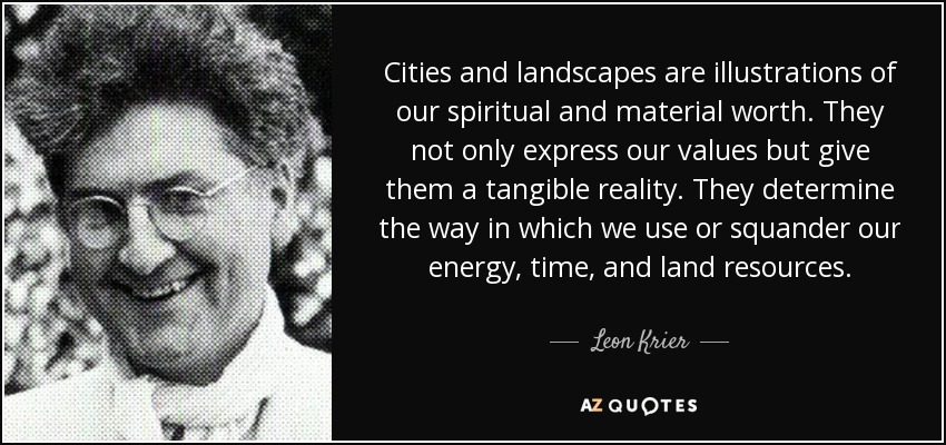 Cities and landscapes are illustrations of our spiritual and material worth. They not only express our values but give them a tangible reality. They determine the way in which we use or squander our energy, time, and land resources. - Leon Krier