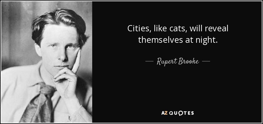 Cities, like cats, will reveal themselves at night. - Rupert Brooke