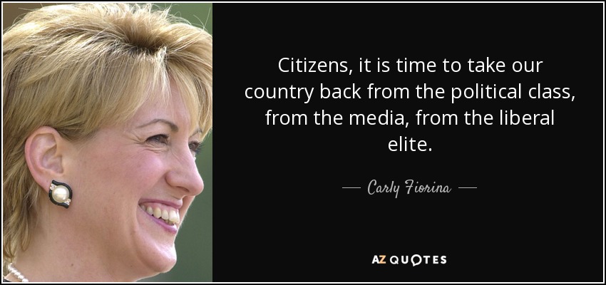 Citizens, it is time to take our country back from the political class, from the media, from the liberal elite. - Carly Fiorina