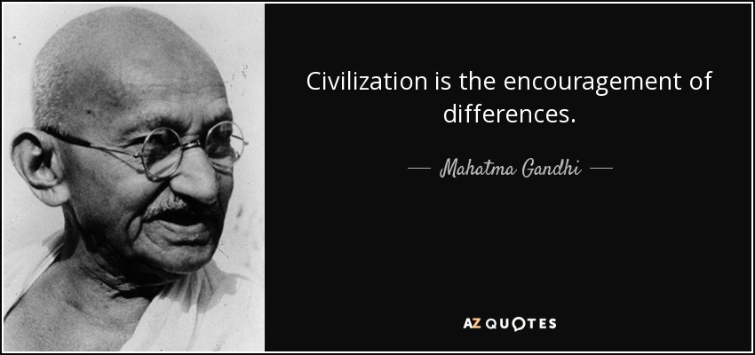 Civilization is the encouragement of differences. - Mahatma Gandhi