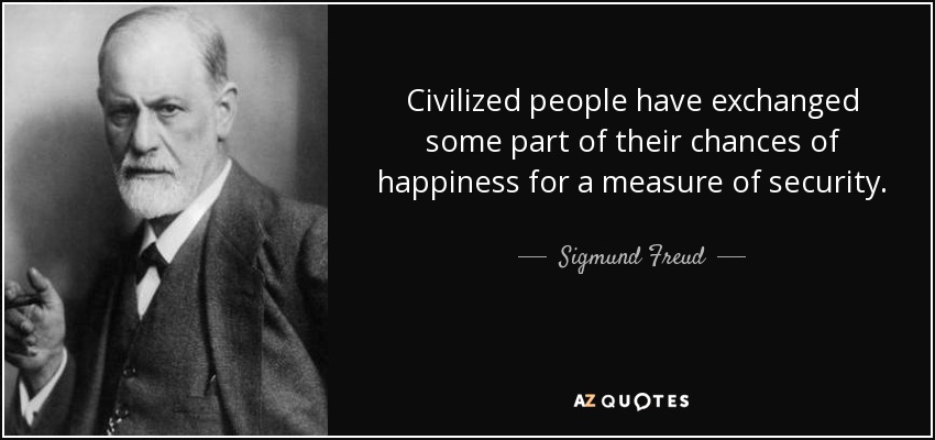 Civilized people have exchanged some part of their chances of happiness for a measure of security. - Sigmund Freud