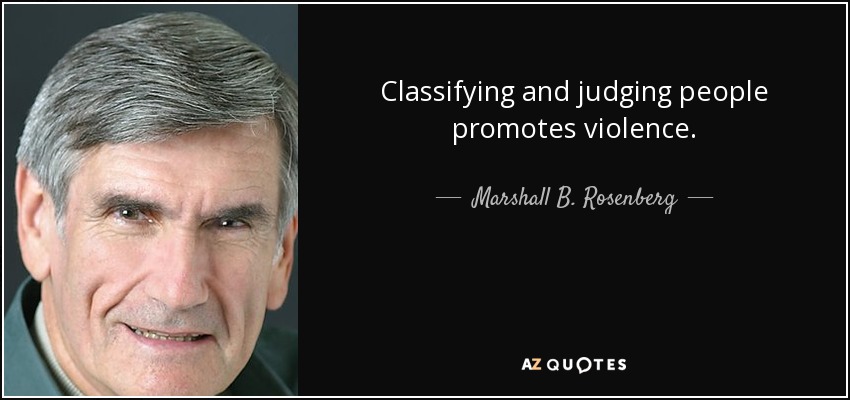 Classifying and judging people promotes violence. - Marshall B. Rosenberg