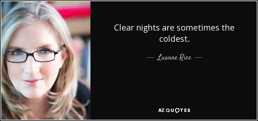 Clear nights are sometimes the coldest. - Luanne Rice