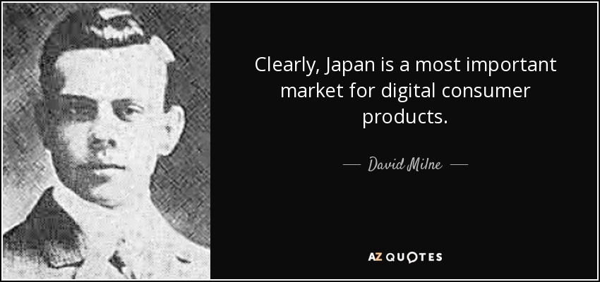 Clearly, Japan is a most important market for digital consumer products. - David Milne