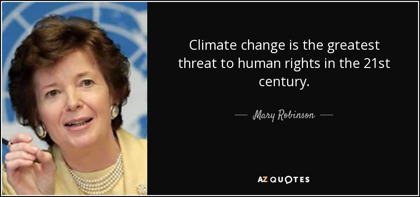 Climate change is the greatest threat to human rights in the 21st century. - Mary Robinson