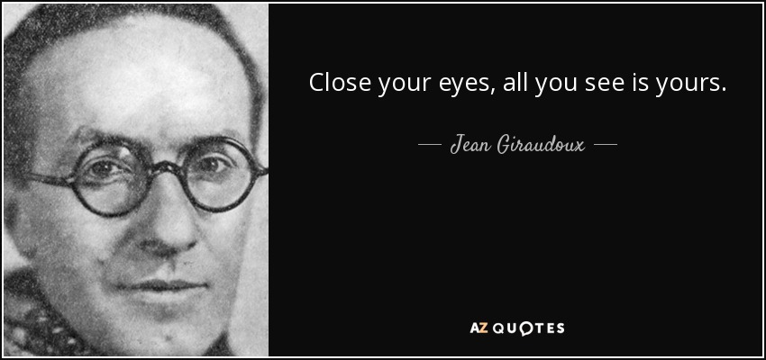 Close your eyes, all you see is yours. - Jean Giraudoux