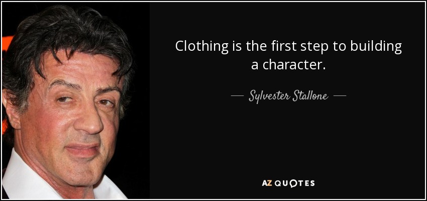 Clothing is the first step to building a character. - Sylvester Stallone