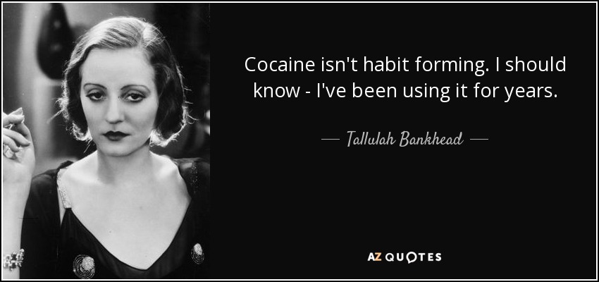 Cocaine isn't habit forming. I should know - I've been using it for years. - Tallulah Bankhead