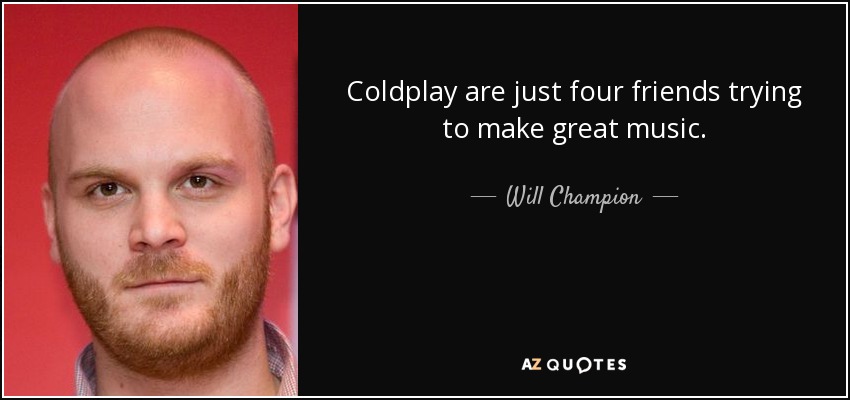 Will Champion Quote: “Coldplay are just four friends trying to make great  music.”