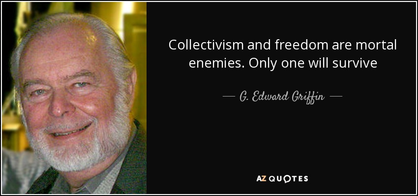 Collectivism and freedom are mortal enemies. Only one will survive - G. Edward Griffin