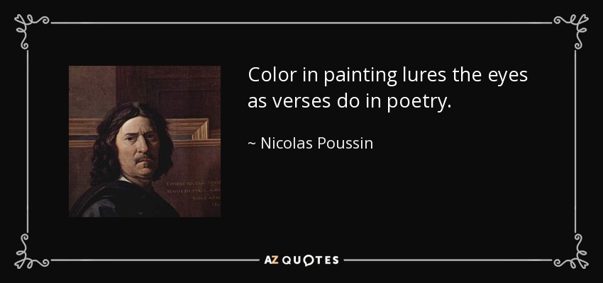 Color in painting lures the eyes as verses do in poetry. - Nicolas Poussin