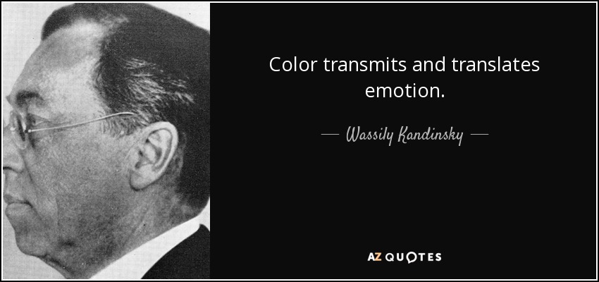Color transmits and translates emotion. - Wassily Kandinsky