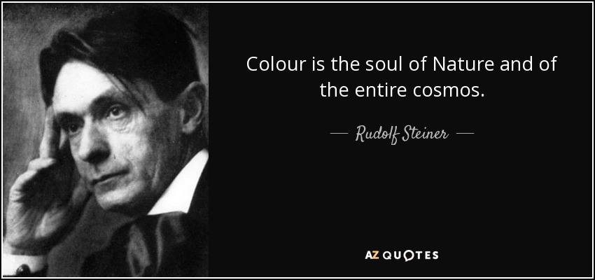 Colour is the soul of Nature and of the entire cosmos. - Rudolf Steiner