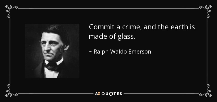 Commit a crime, and the earth is made of glass. - Ralph Waldo Emerson
