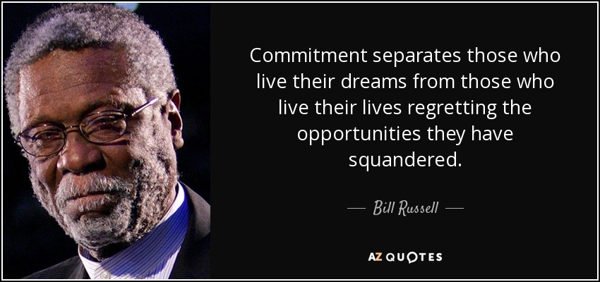Commitment separates those who live their dreams from those who live their lives regretting the opportunities they have squandered. - Bill Russell