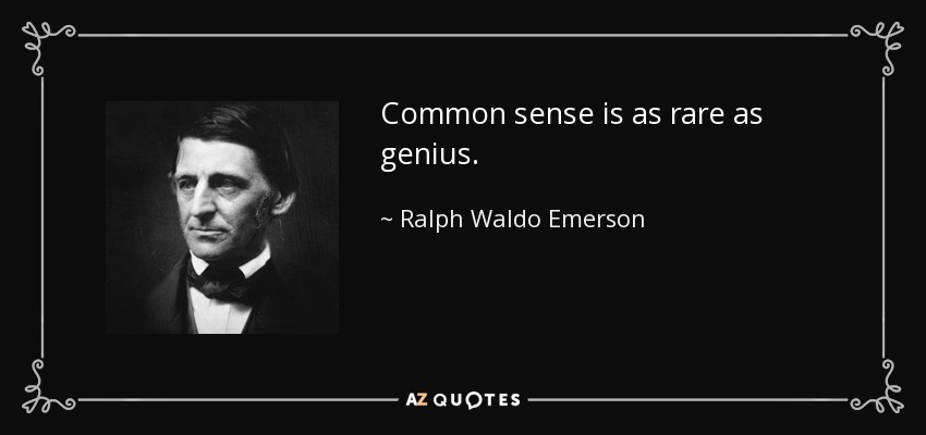 Common sense is as rare as genius. - Ralph Waldo Emerson