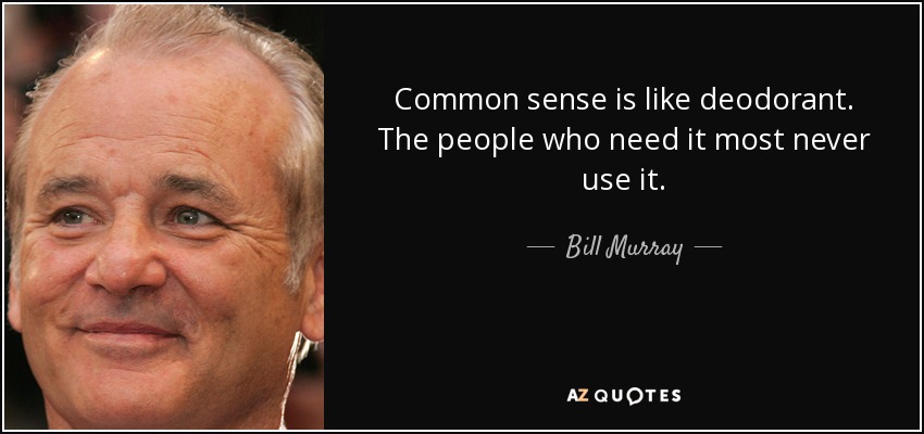 Bill Murray quote: Common sense is like deodorant. The people who need ...