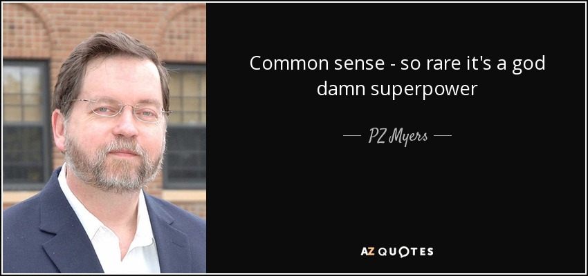 Common sense - so rare it's a god damn superpower - PZ Myers