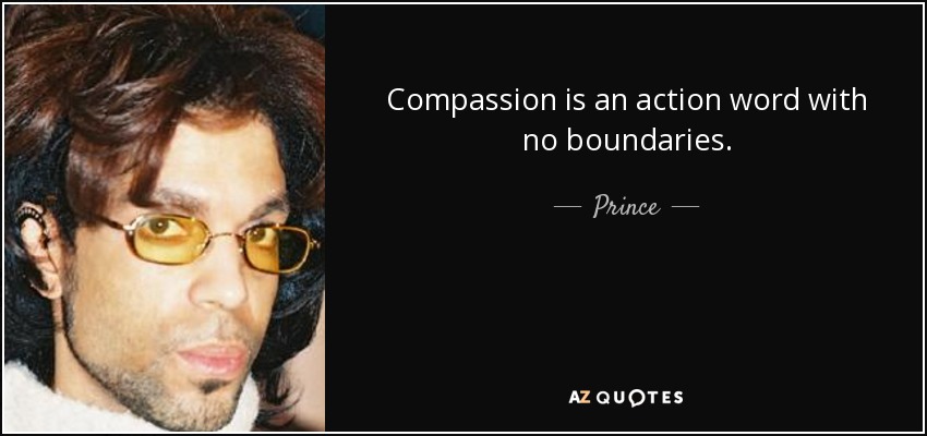 Compassion is an action word with no boundaries. - Prince