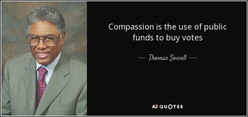 Compassion is the use of public funds to buy votes - Thomas Sowell