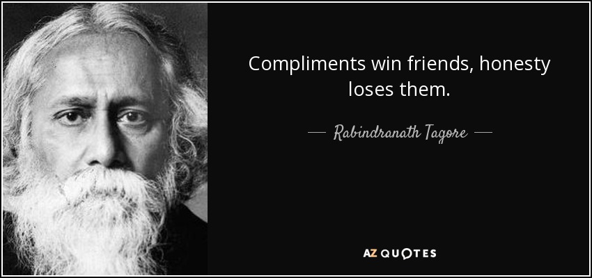 Compliments win friends, honesty loses them. - Rabindranath Tagore