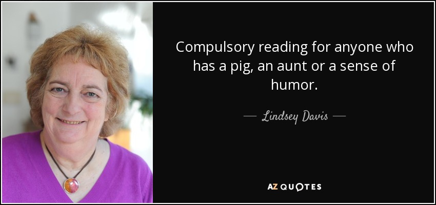 Compulsory reading for anyone who has a pig, an aunt or a sense of humor. - Lindsey Davis