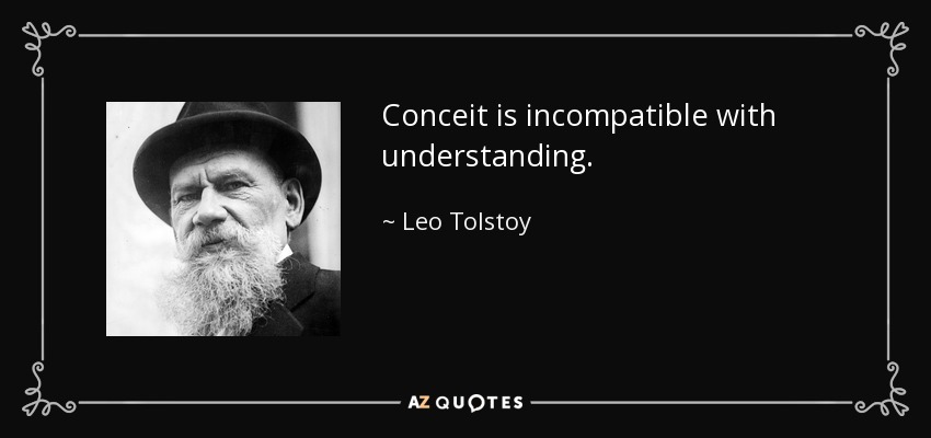 Conceit is incompatible with understanding. - Leo Tolstoy