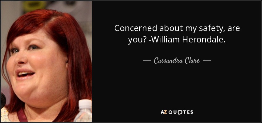 Concerned about my safety, are you? -William Herondale. - Cassandra Clare