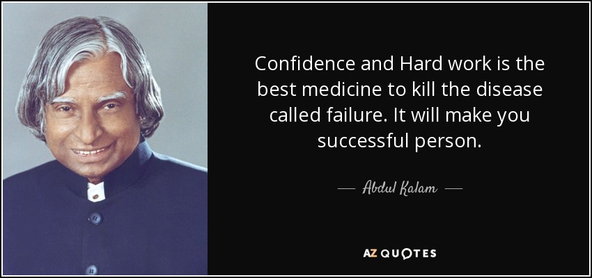 Confidence and Hard work is the best medicine to kill the disease called failure. It will make you successful person. - Abdul Kalam