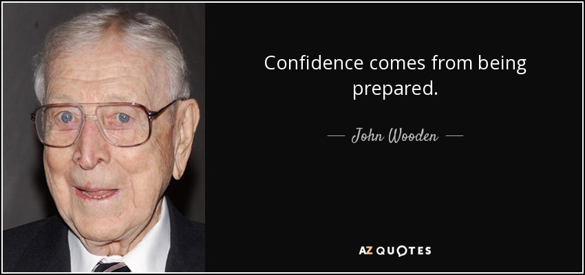 Confidence comes from being prepared. - John Wooden