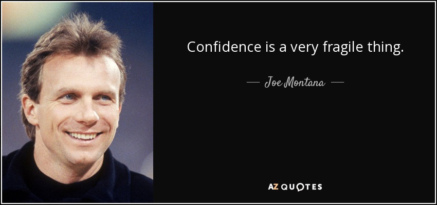 Confidence is a very fragile thing. - Joe Montana
