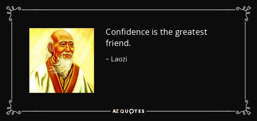 Confidence is the greatest friend. - Laozi