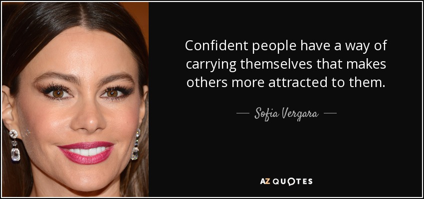 Confident people have a way of carrying themselves that makes others more attracted to them. - Sofia Vergara
