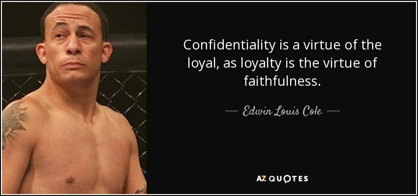 Confidentiality is a virtue of the loyal, as loyalty is the virtue of faithfulness. - Edwin Louis Cole