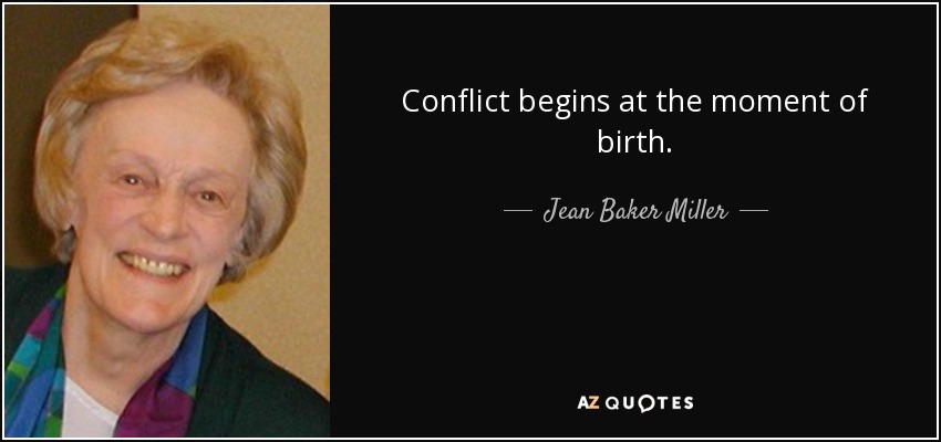 Conflict begins at the moment of birth. - Jean Baker Miller