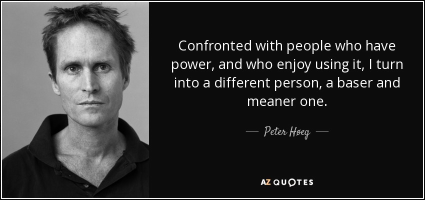 Peter Høeg Quote: Confronted With People Who Have Power, And Who Enjoy 