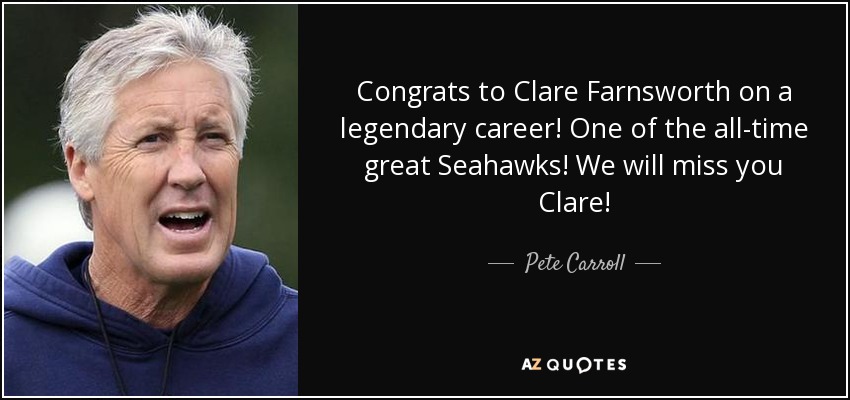 Congrats to Clare Farnsworth on a legendary career! One of the all-time great Seahawks! We will miss you Clare! - Pete Carroll