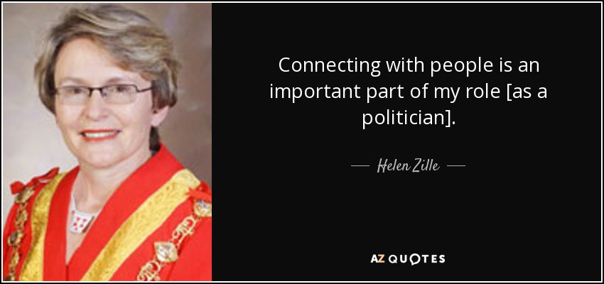 Connecting with people is an important part of my role [as a politician]. - Helen Zille