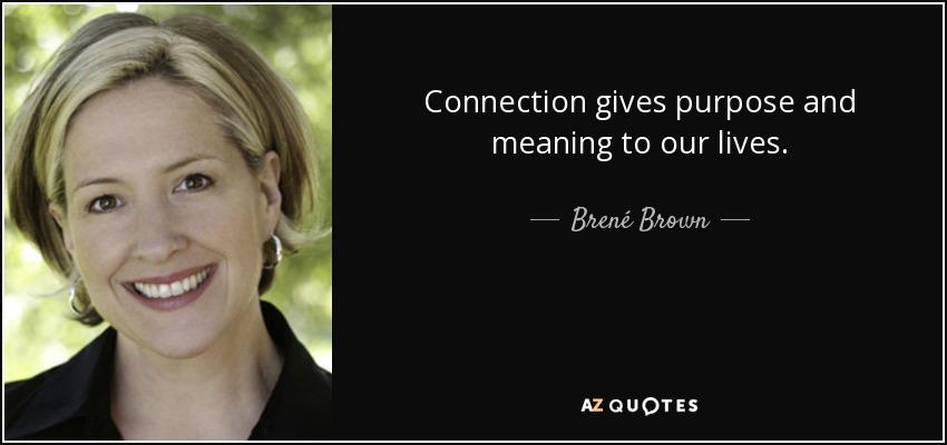 Connection gives purpose and meaning to our lives. - Brené Brown