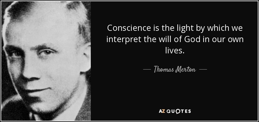 Conscience is the light by which we interpret the will of God in our own lives. - Thomas Merton