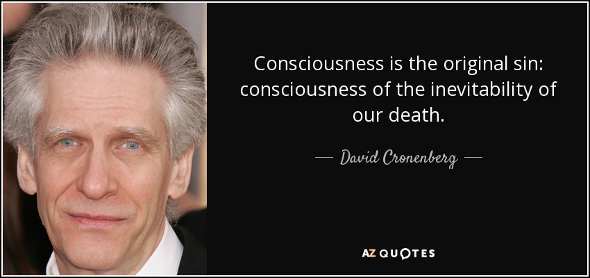 David Cronenberg quote: Consciousness is the original sin ...