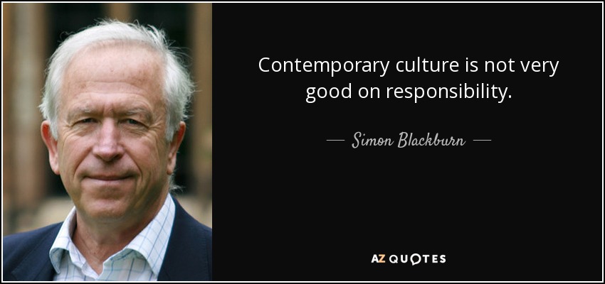 Contemporary culture is not very good on responsibility. - Simon Blackburn