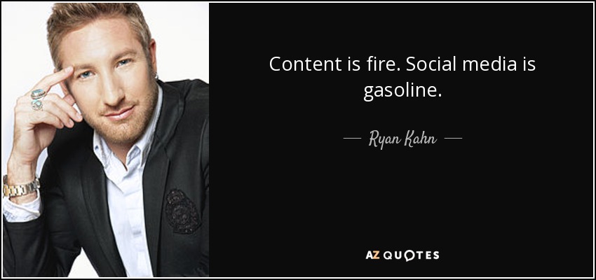 Content is fire. Social media is gasoline. - Ryan Kahn