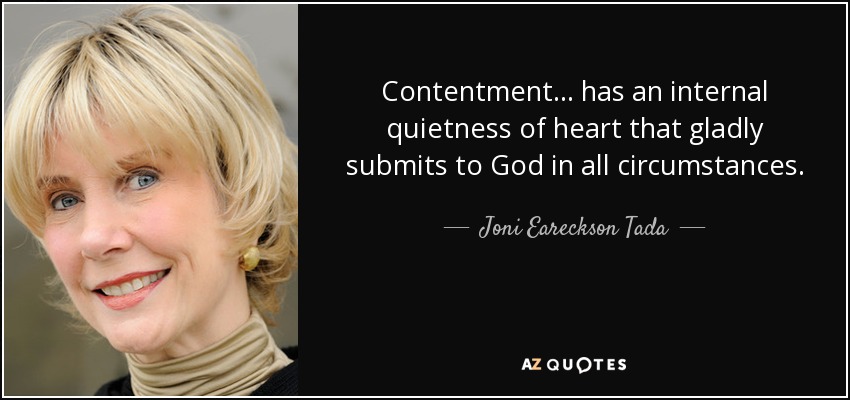 Contentment ... has an internal quietness of heart that gladly submits to God in all circumstances. - Joni Eareckson Tada