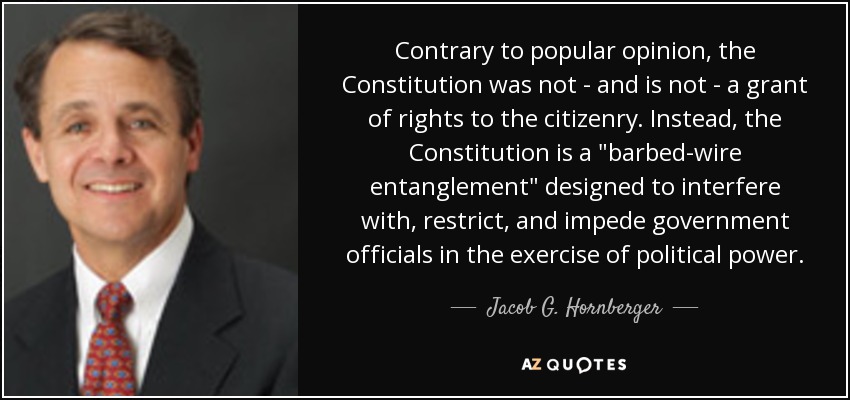 Contrary to popular opinion, the Constitution was not - and is not - a grant of rights to the citizenry. Instead, the Constitution is a 