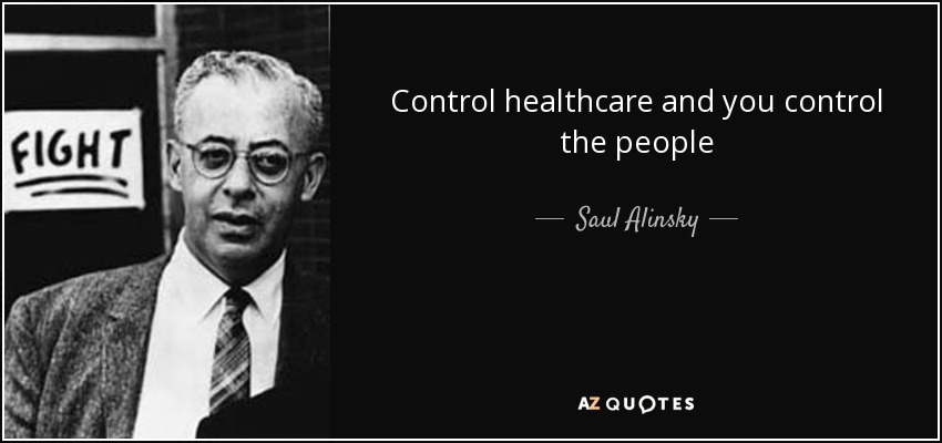 Control healthcare and you control the people - Saul Alinsky