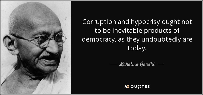 Corruption and hypocrisy ought not to be inevitable products of democracy, as they undoubtedly are today. - Mahatma Gandhi