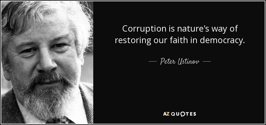 Corruption is nature's way of restoring our faith in democracy. - Peter Ustinov