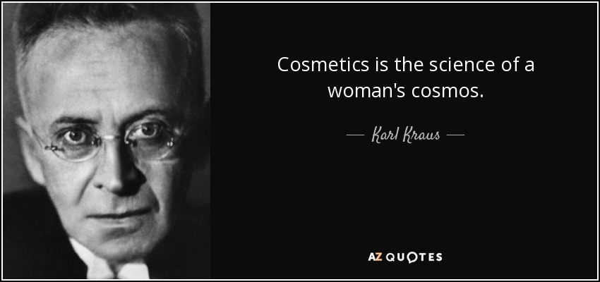 Cosmetics is the science of a woman's cosmos. - Karl Kraus