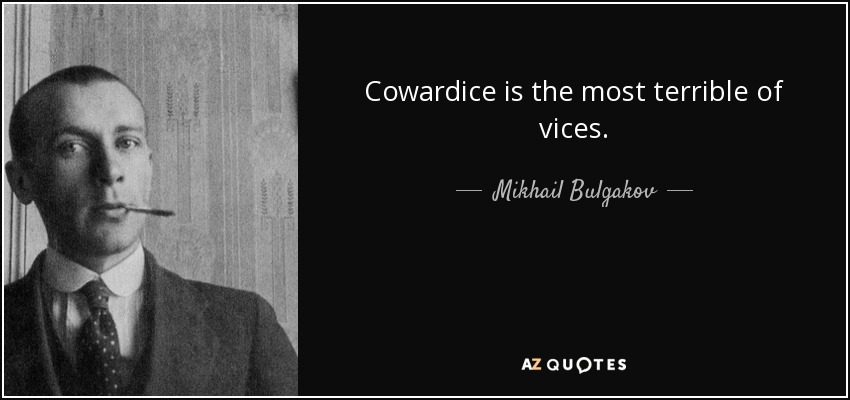 Cowardice is the most terrible of vices. - Mikhail Bulgakov